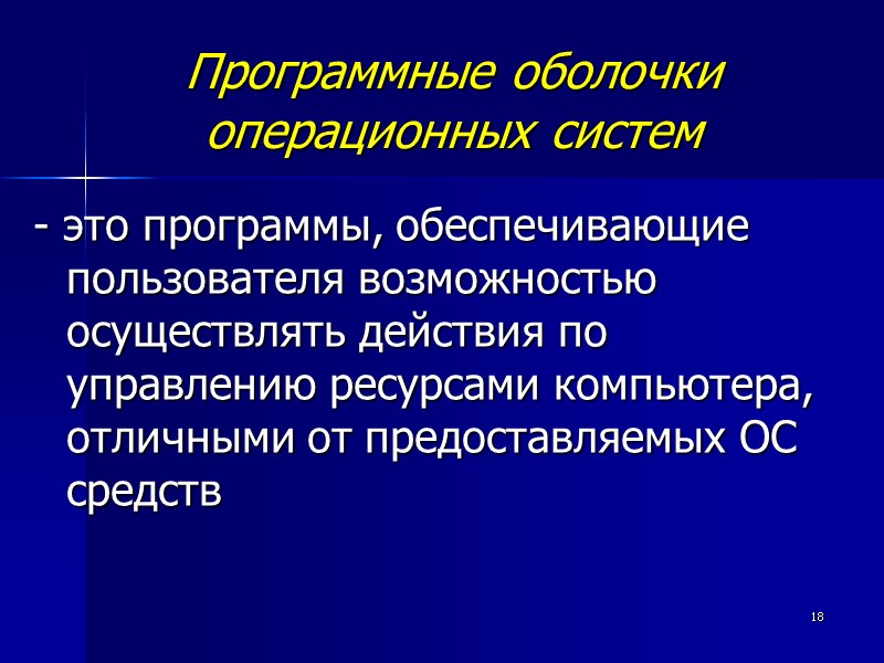 18 Программные оболочки операционных систем  - это программы, обеспечивающие пользователя возможностью осуществлять действия